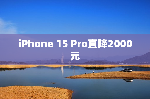 iPhone 15 Pro直降2000元