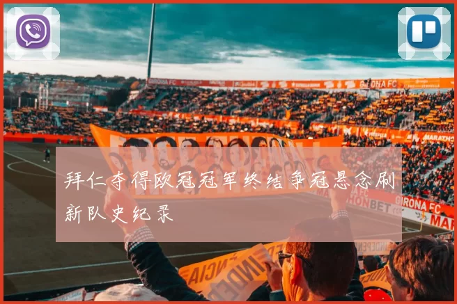 拜仁夺得欧冠冠军终结争冠悬念刷新队史纪录