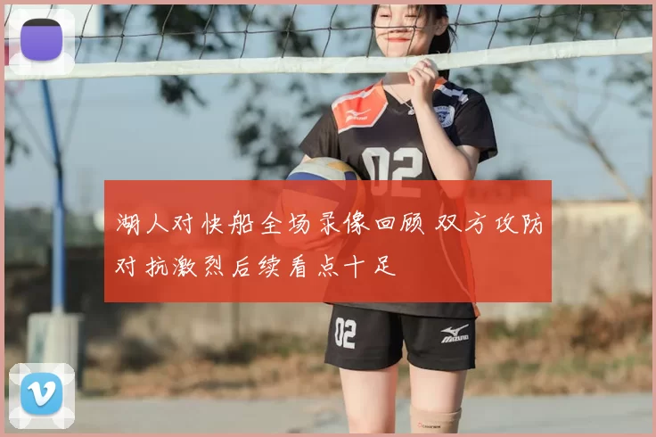 湖人对快船全场录像回顾 双方攻防对抗激烈后续看点十足