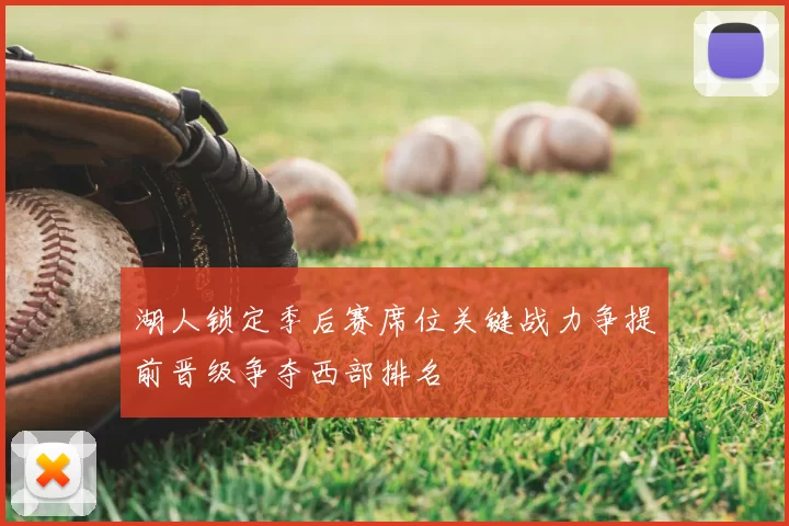 湖人锁定季后赛席位关键战力争提前晋级争夺西部排名