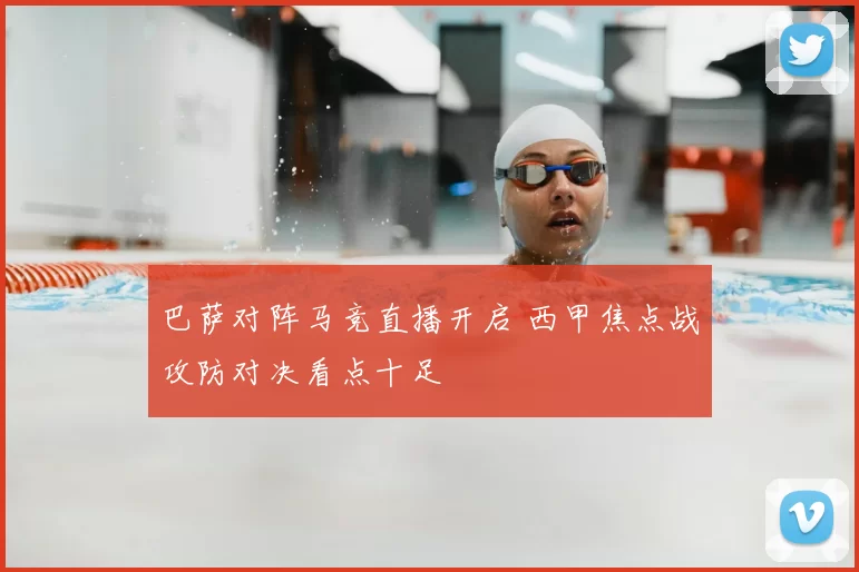 巴萨对阵马竞直播开启 西甲焦点战攻防对决看点十足