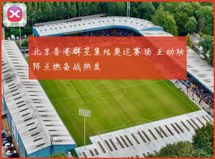 北京香港群星集结奥运赛场 互动助阵点燃备战热度