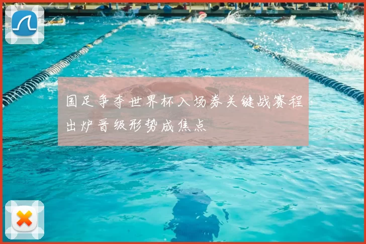 国足争夺世界杯入场券关键战赛程出炉晋级形势成焦点