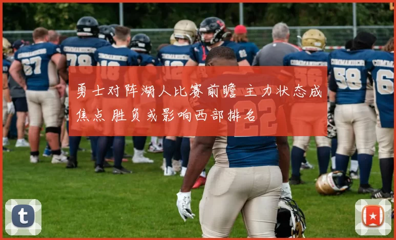 勇士对阵湖人比赛前瞻 主力状态成焦点 胜负或影响西部排名